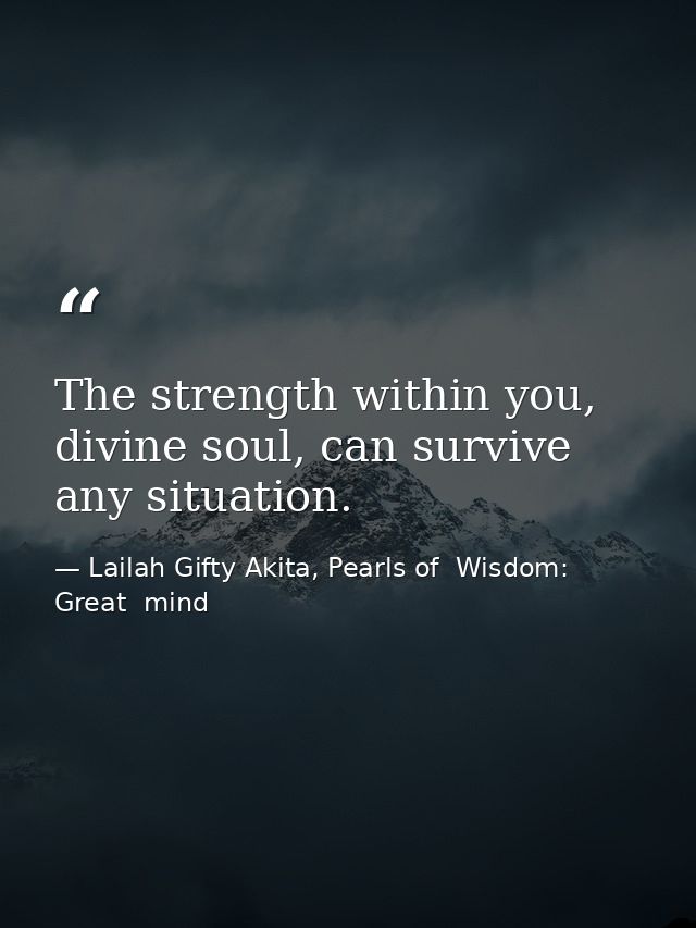 The strength within you, divine soul, can survive any situation. — Lailah Gifty Akita, Pearls of  Wisdom: Great  mind