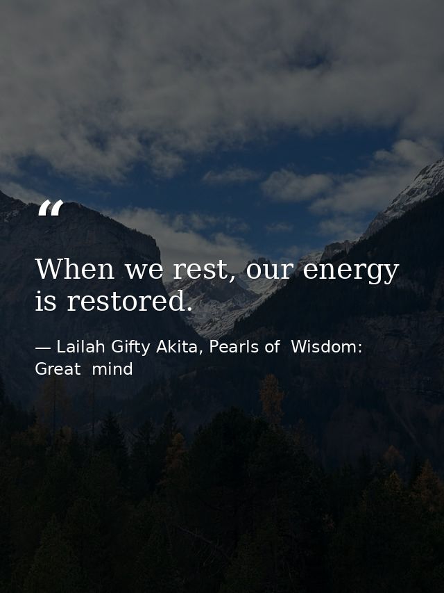 When we rest, our energy is restored. — Lailah Gifty Akita, Pearls of  Wisdom: Great  mind