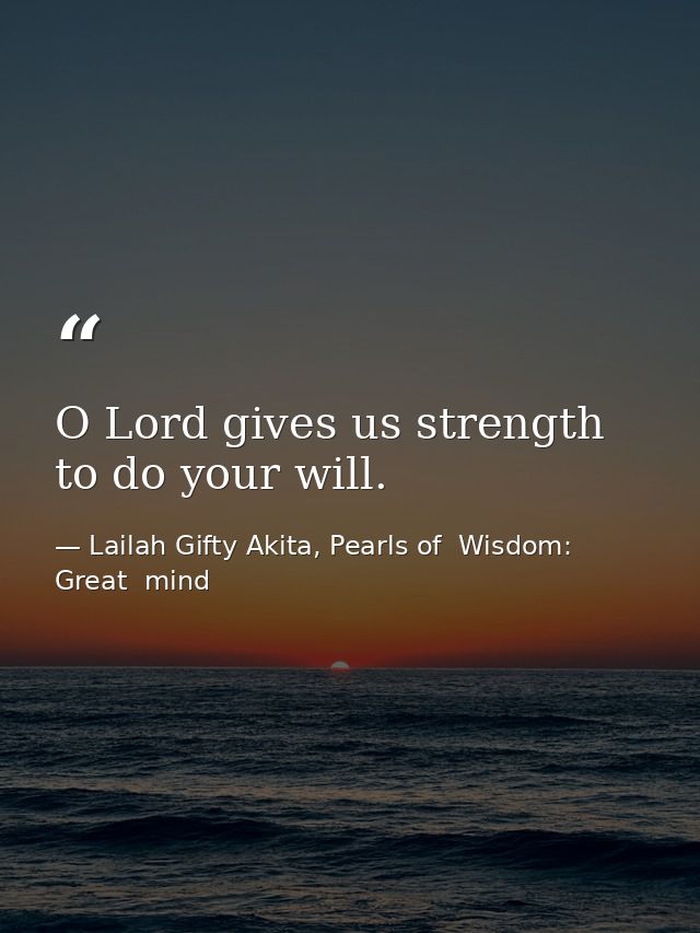 O Lord gives us strength to do your will. — Lailah Gifty Akita, Pearls of  Wisdom: Great  mind