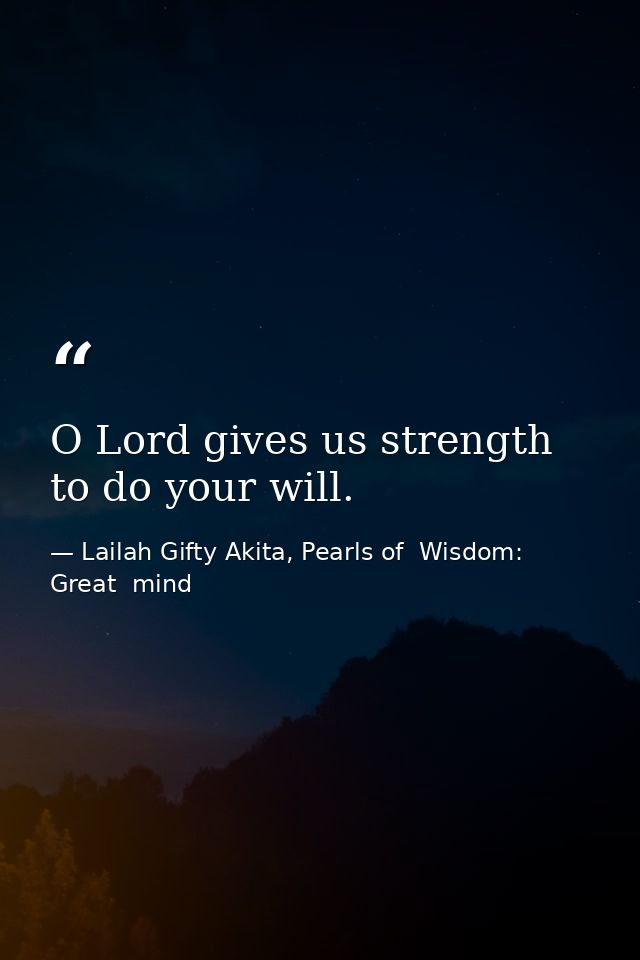 O Lord gives us strength to do your will. — Lailah Gifty Akita, Pearls of  Wisdom: Great  mind