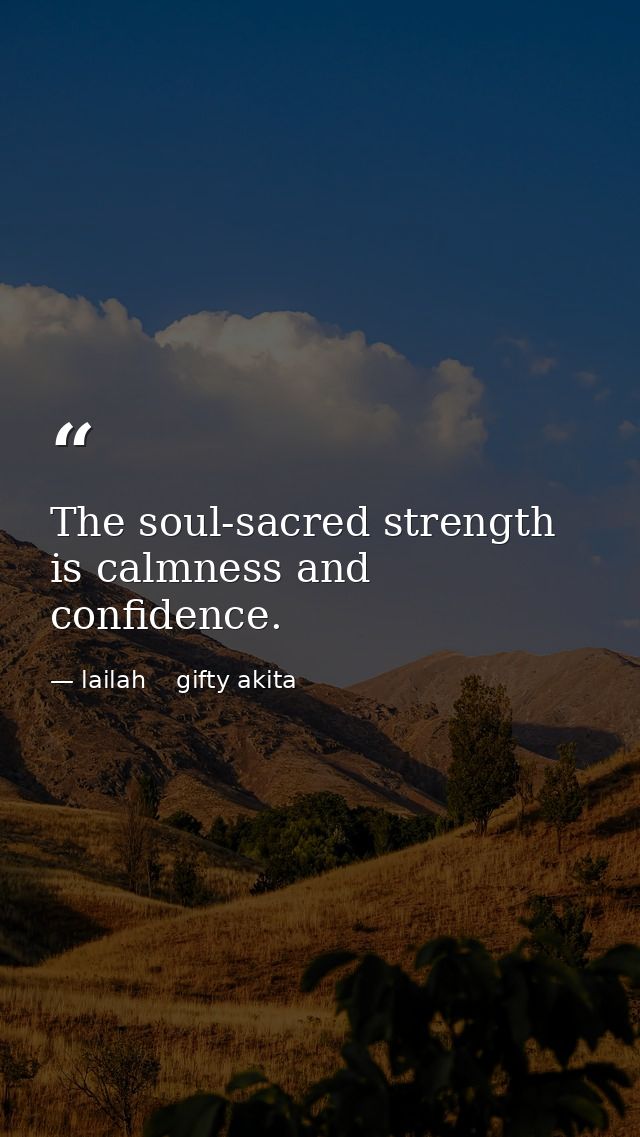 The soul-sacred strength is calmness and confidence. — lailah    gifty akita