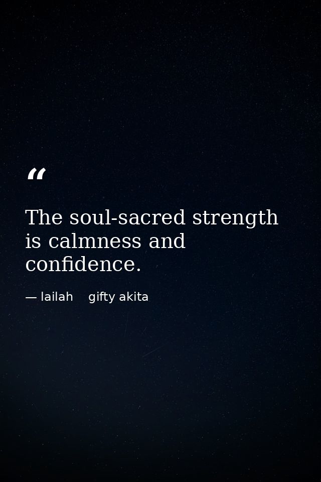 The soul-sacred strength is calmness and confidence. — lailah    gifty akita