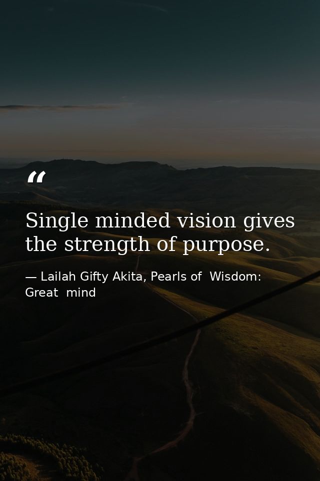Single minded vision gives the strength of purpose. — Lailah Gifty Akita, Pearls of  Wisdom: Great  mind