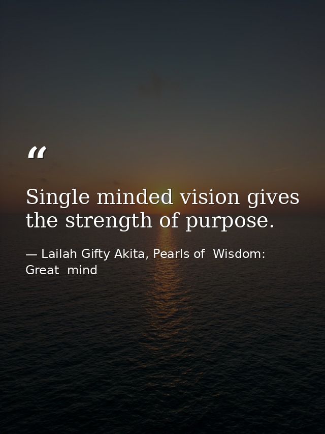 Single minded vision gives the strength of purpose. — Lailah Gifty Akita, Pearls of  Wisdom: Great  mind