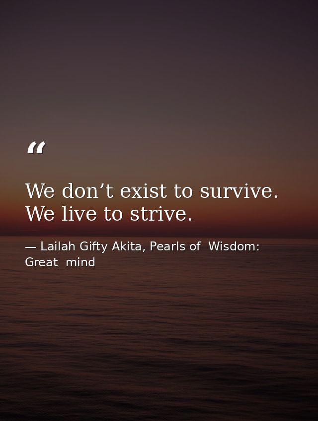 We don’t exist to survive. We live to strive. — Lailah Gifty Akita, Pearls of  Wisdom: Great  mind