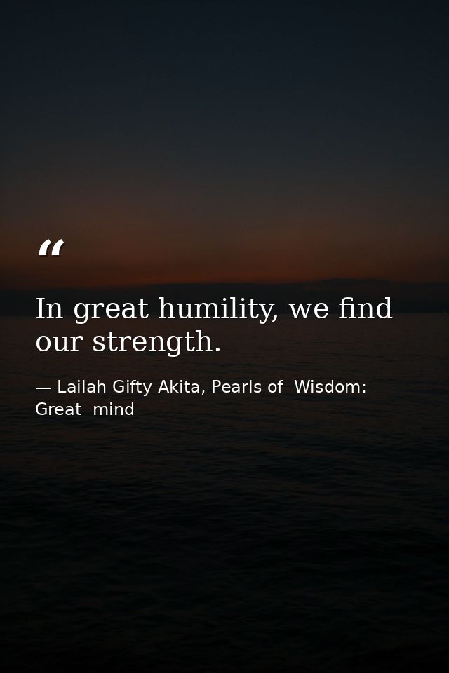 In great humility, we find our strength. — Lailah Gifty Akita, Pearls of  Wisdom: Great  mind