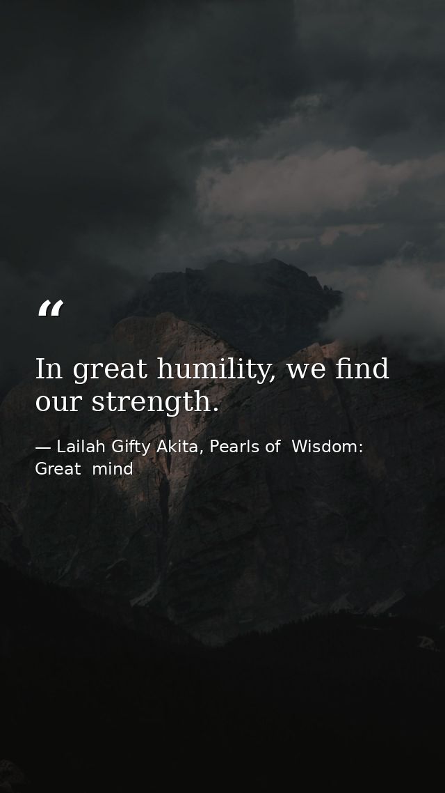 In great humility, we find our strength. — Lailah Gifty Akita, Pearls of  Wisdom: Great  mind