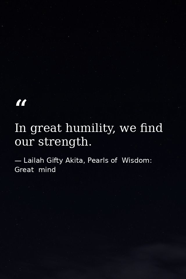 In great humility, we find our strength. — Lailah Gifty Akita, Pearls of  Wisdom: Great  mind