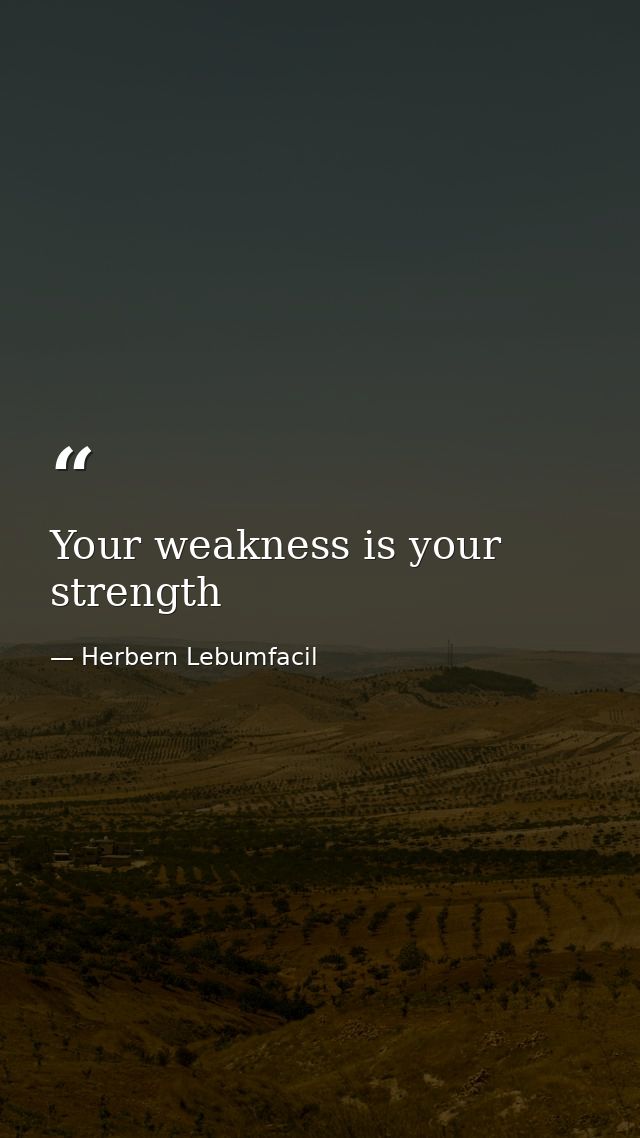 Your weakness is your strength — Herbern Lebumfacil