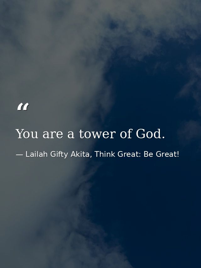 You are a tower of God. — Lailah Gifty Akita, Think Great: Be Great!