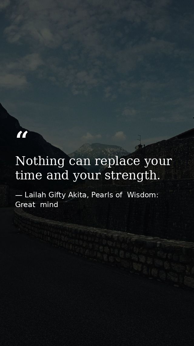 Nothing can replace your time and your strength. — Lailah Gifty Akita, Pearls of  Wisdom: Great  mind