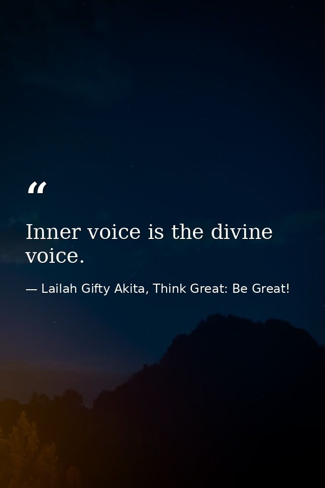 Inner voice is the divine voice. — Lailah Gifty Akita, Think Great: Be Great!