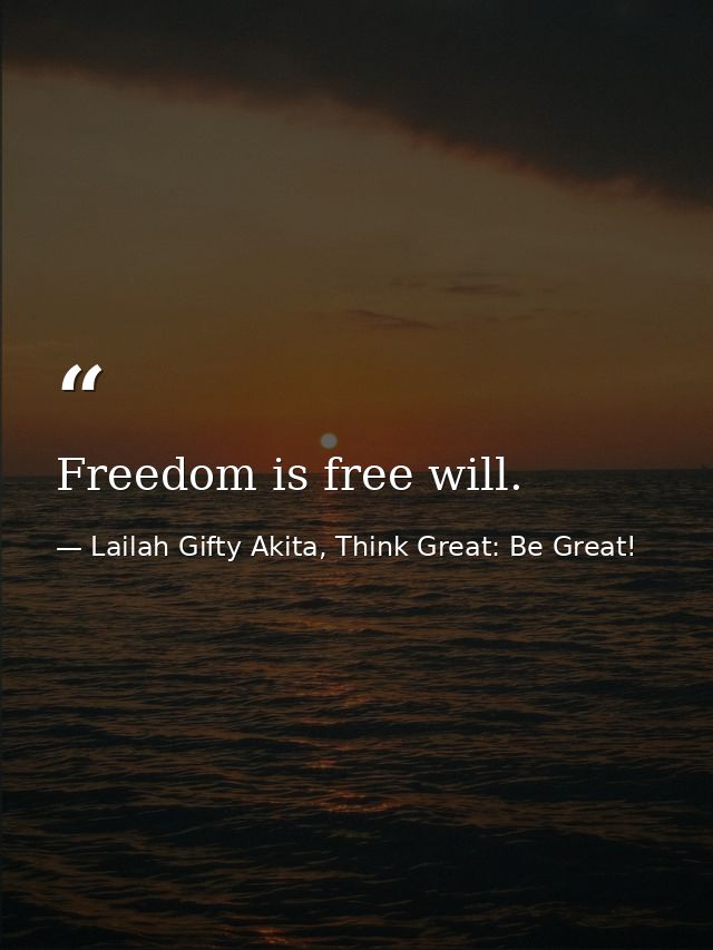 Freedom is free will. — Lailah Gifty Akita, Think Great: Be Great!