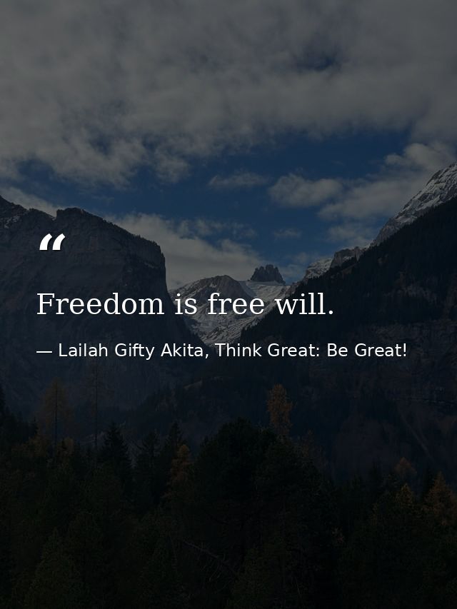 Freedom is free will. — Lailah Gifty Akita, Think Great: Be Great!
