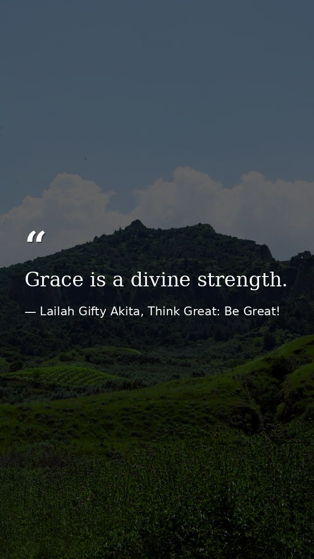 Grace is a divine strength. — Lailah Gifty Akita, Think Great: Be Great!