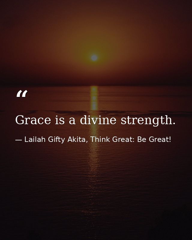 Grace is a divine strength. — Lailah Gifty Akita, Think Great: Be Great!
