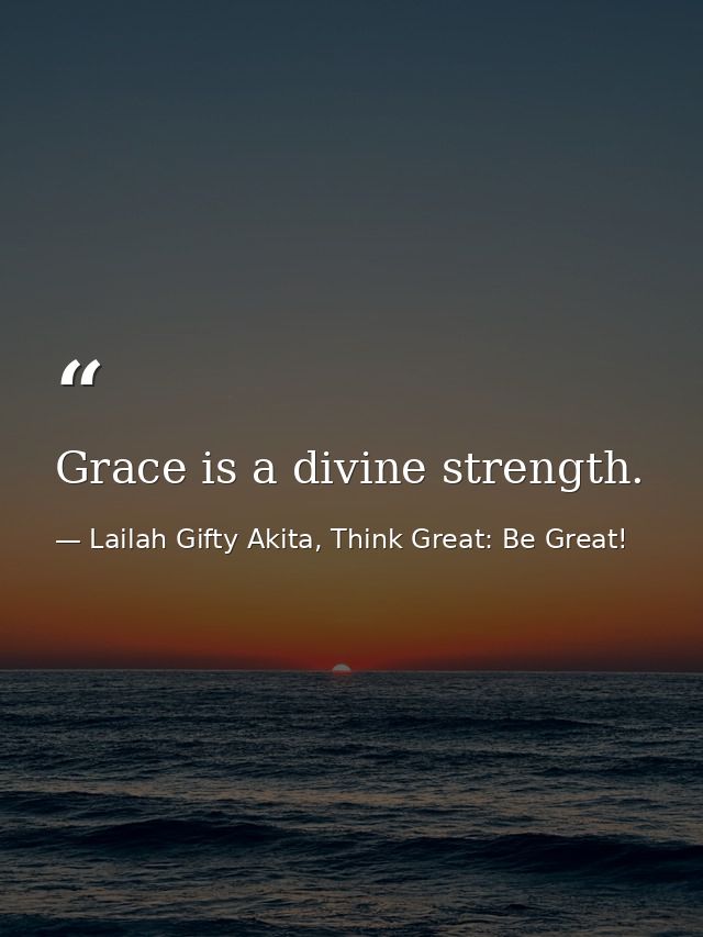 Grace is a divine strength. — Lailah Gifty Akita, Think Great: Be Great!