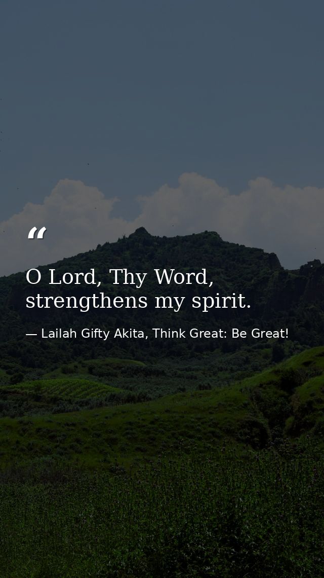 O Lord, Thy Word, strengthens my spirit. — Lailah Gifty Akita, Think Great: Be Great!