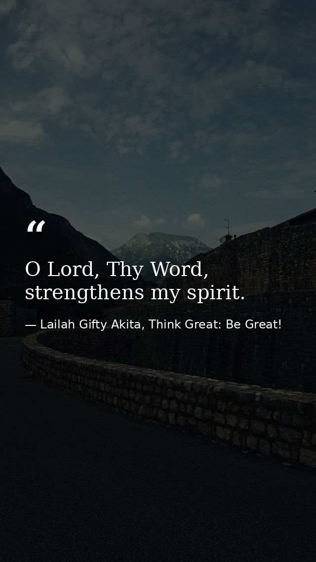 O Lord, Thy Word, strengthens my spirit. — Lailah Gifty Akita, Think Great: Be Great!