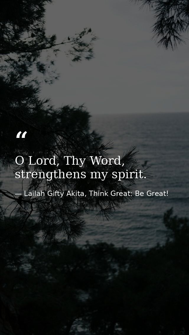 O Lord, Thy Word, strengthens my spirit. — Lailah Gifty Akita, Think Great: Be Great!