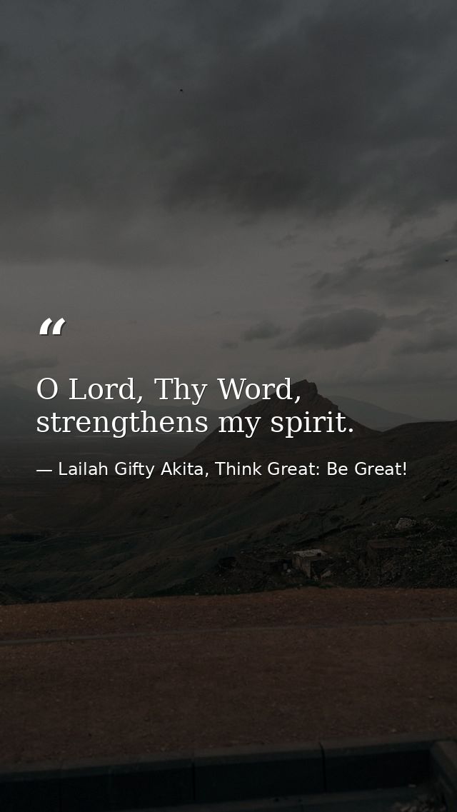 O Lord, Thy Word, strengthens my spirit. — Lailah Gifty Akita, Think Great: Be Great!