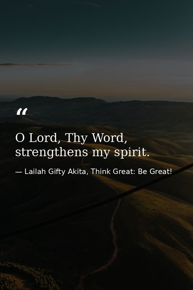 O Lord, Thy Word, strengthens my spirit. — Lailah Gifty Akita, Think Great: Be Great!