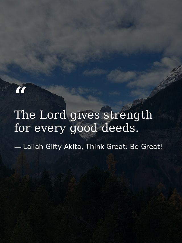 The Lord gives strength for every good deeds. — Lailah Gifty Akita, Think Great: Be Great!