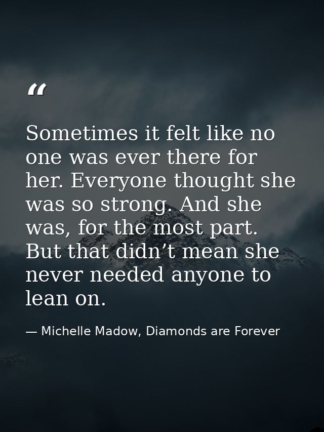 Sometimes it felt like no one was ever there for her. Everyone thought she was so strong. And she was, for the most part — Michelle Madow, Diamonds are Forever