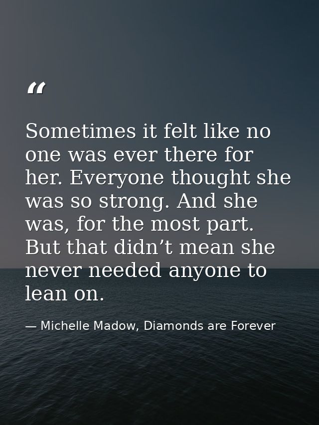 Sometimes it felt like no one was ever there for her. Everyone thought she was so strong. And she was, for the most part — Michelle Madow, Diamonds are Forever