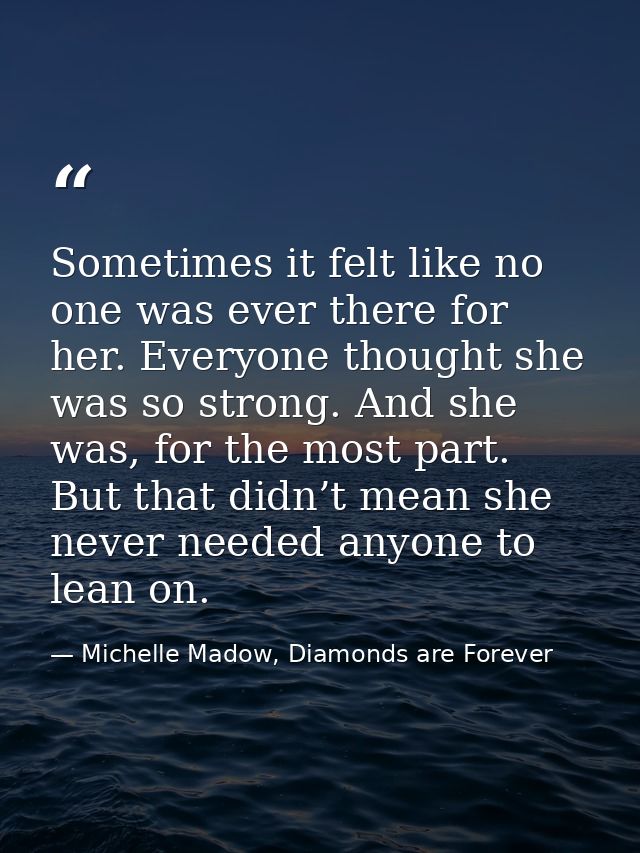 Sometimes it felt like no one was ever there for her. Everyone thought she was so strong. And she was, for the most part — Michelle Madow, Diamonds are Forever