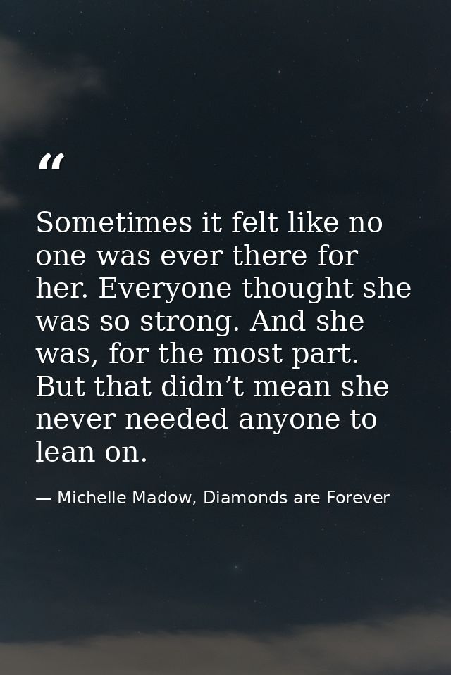 Sometimes it felt like no one was ever there for her. Everyone thought she was so strong. And she was, for the most part — Michelle Madow, Diamonds are Forever