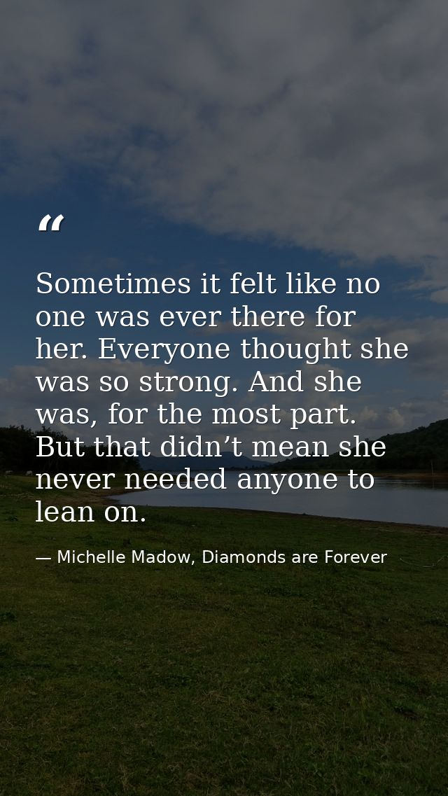 Sometimes it felt like no one was ever there for her. Everyone thought she was so strong. And she was, for the most part — Michelle Madow, Diamonds are Forever