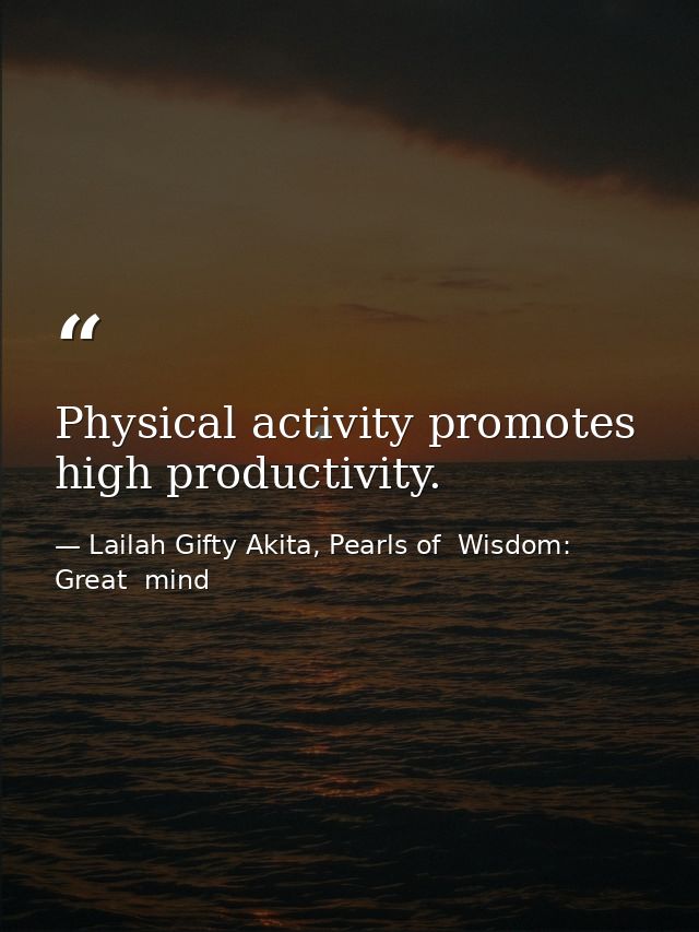 Physical activity promotes high productivity. — Lailah Gifty Akita, Pearls of  Wisdom: Great  mind