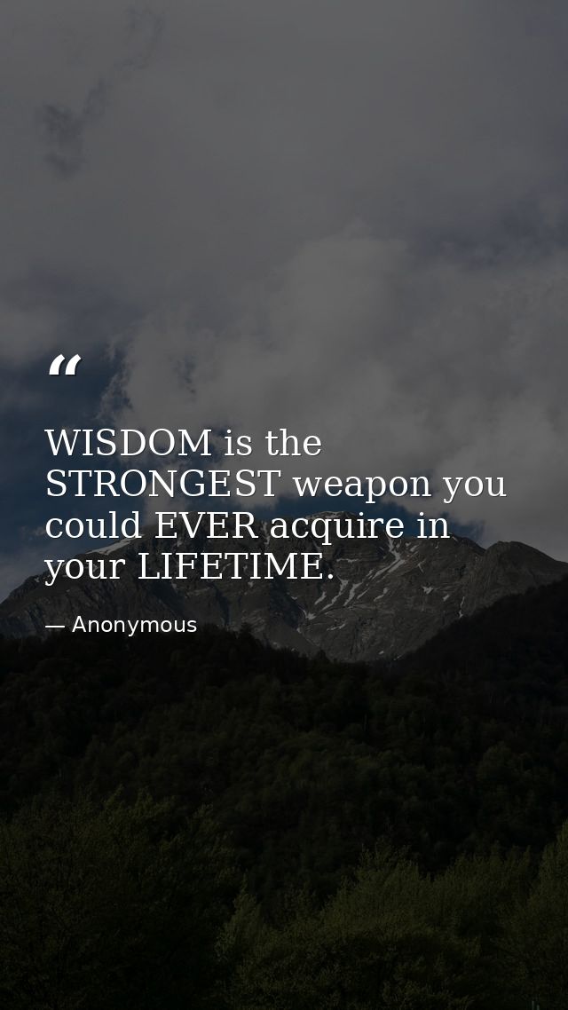 WISDOM is the STRONGEST weapon you could EVER acquire in your LIFETIME. — Anonymous