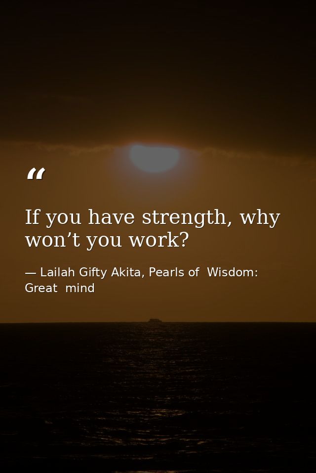 If you have strength, why won’t you work? — Lailah Gifty Akita, Pearls of  Wisdom: Great  mind