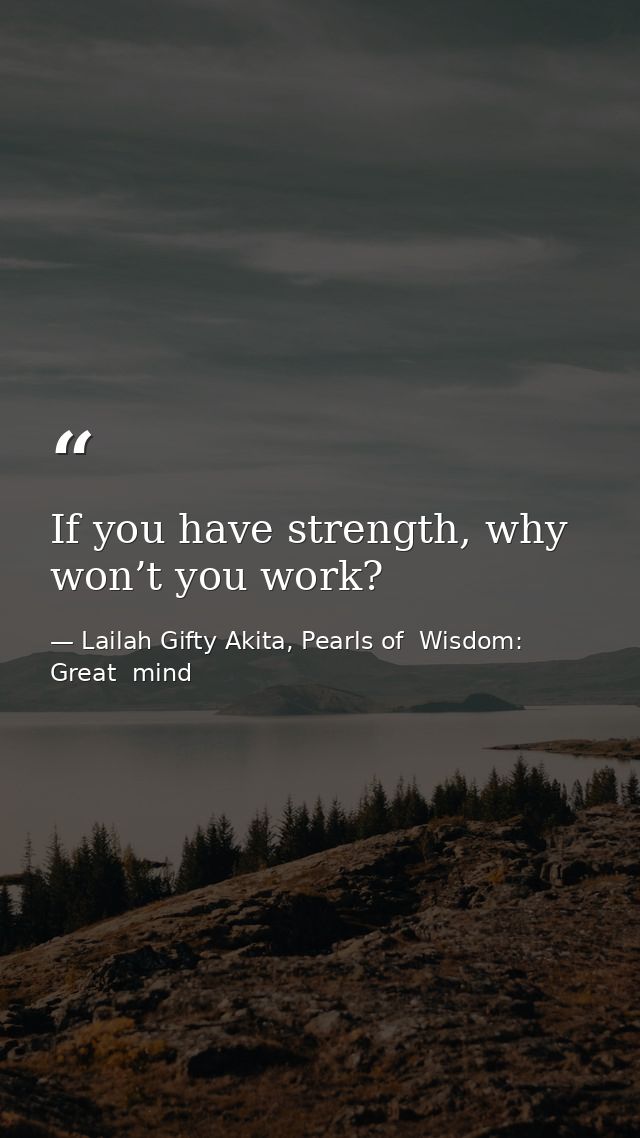 If you have strength, why won’t you work? — Lailah Gifty Akita, Pearls of  Wisdom: Great  mind
