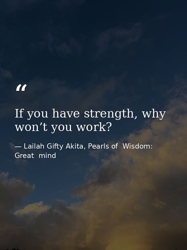If you have strength, why won’t you work? — Lailah Gifty Akita, Pearls of  Wisdom: Great  mind