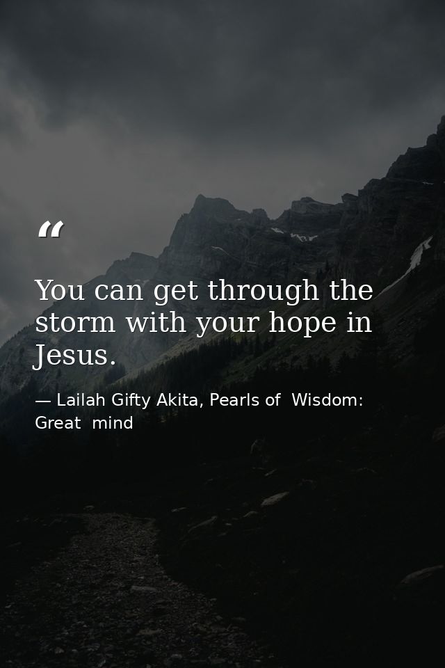 You can get through the storm with your hope in Jesus. — Lailah Gifty Akita, Pearls of  Wisdom: Great  mind