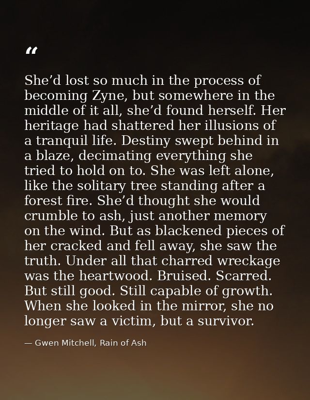 She’d lost so much in the process of becoming Zyne, but somewhere in the middle of it all, she’d found herself. Her heri — Gwen Mitchell, Rain of Ash