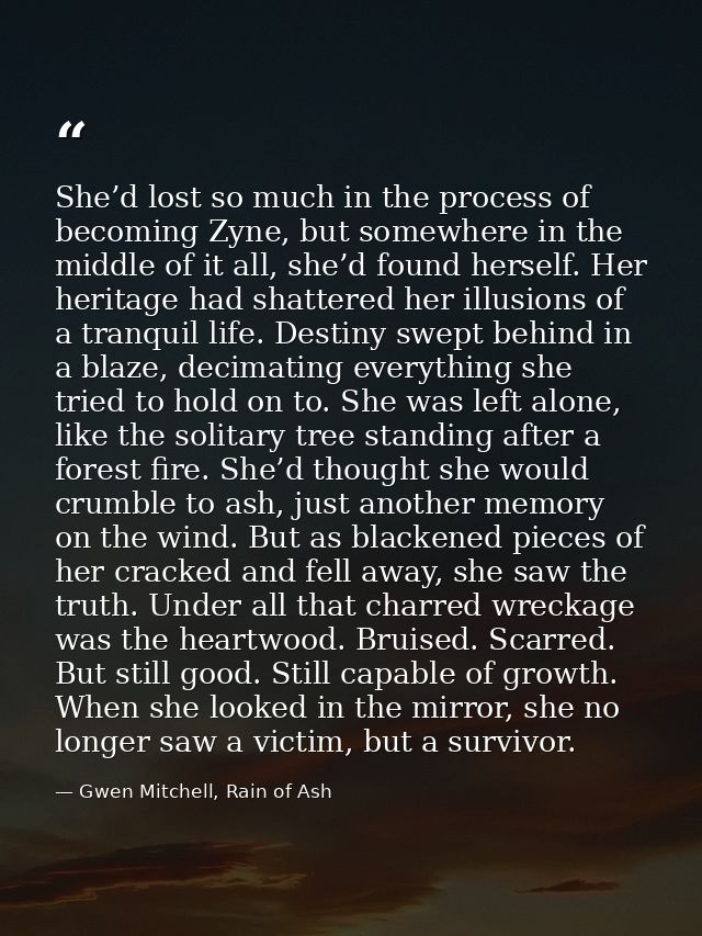 She’d lost so much in the process of becoming Zyne, but somewhere in the middle of it all, she’d found herself. Her heri — Gwen Mitchell, Rain of Ash