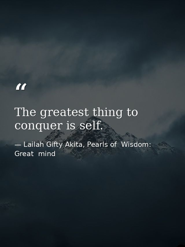 The greatest thing to conquer is self. — Lailah Gifty Akita, Pearls of  Wisdom: Great  mind