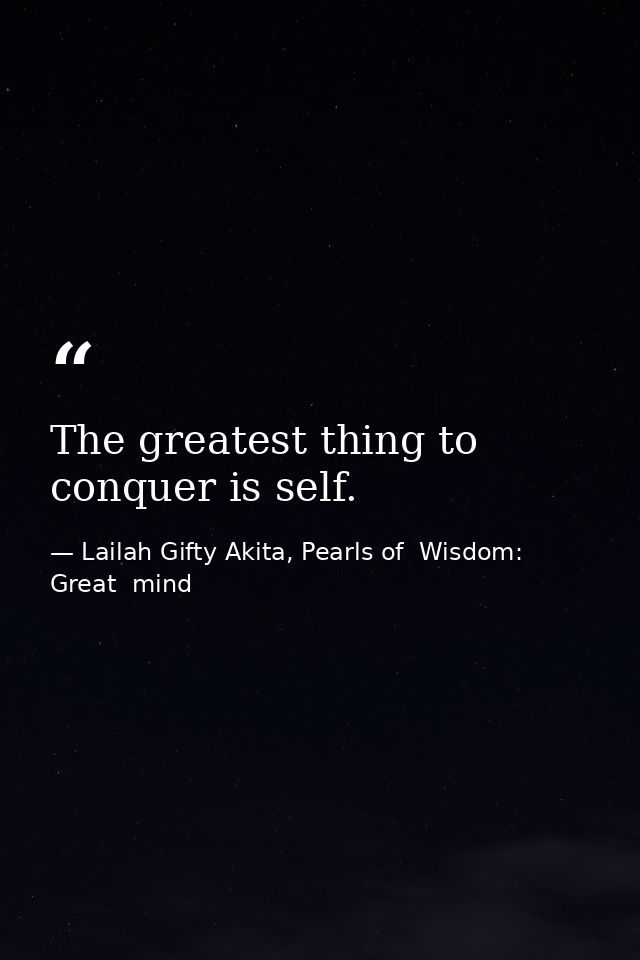 The greatest thing to conquer is self. — Lailah Gifty Akita, Pearls of  Wisdom: Great  mind