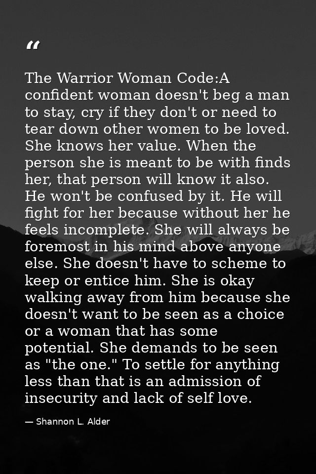 The Warrior Woman Code:A confident woman doesn't beg a man to stay, cry if they don't or need to tear down other women t — Shannon L. Alder