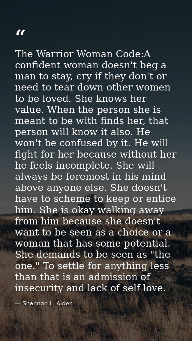 The Warrior Woman Code:A confident woman doesn't beg a man to stay, cry if they don't or need to tear down other women t — Shannon L. Alder