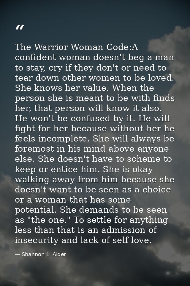 The Warrior Woman Code:A confident woman doesn't beg a man to stay, cry if they don't or need to tear down other women t — Shannon L. Alder
