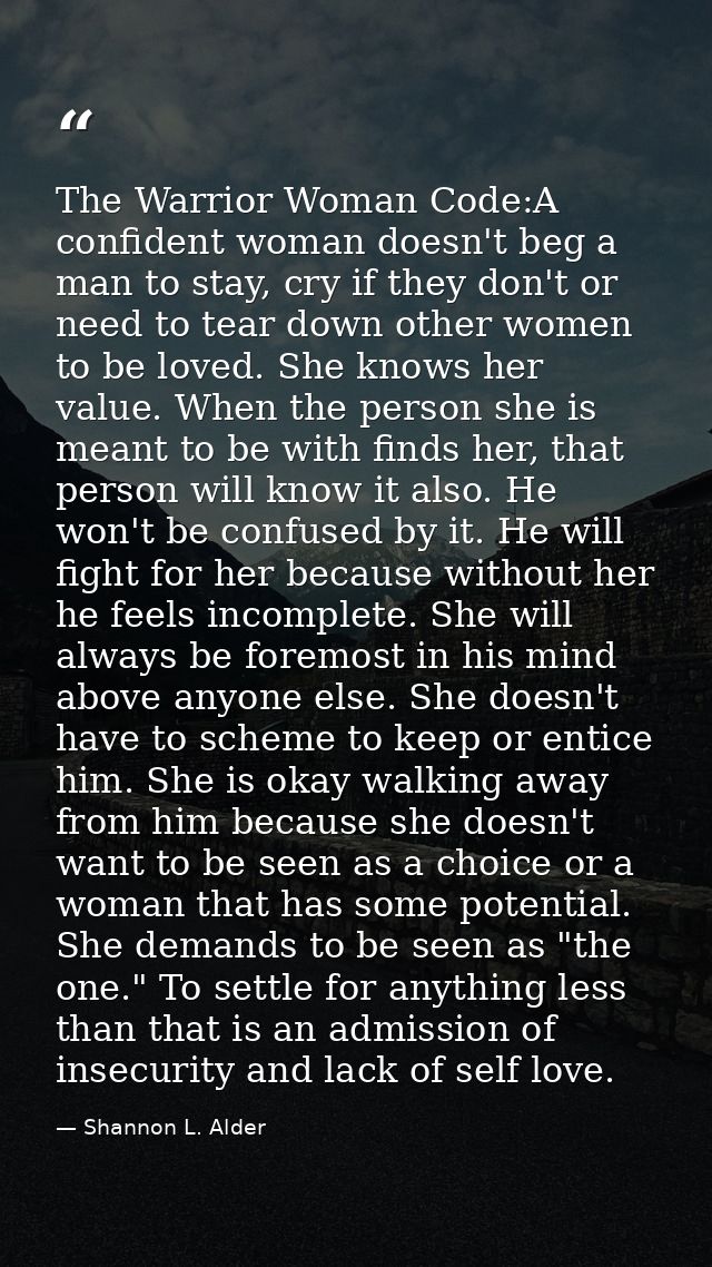 The Warrior Woman Code:A confident woman doesn't beg a man to stay, cry if they don't or need to tear down other women t — Shannon L. Alder
