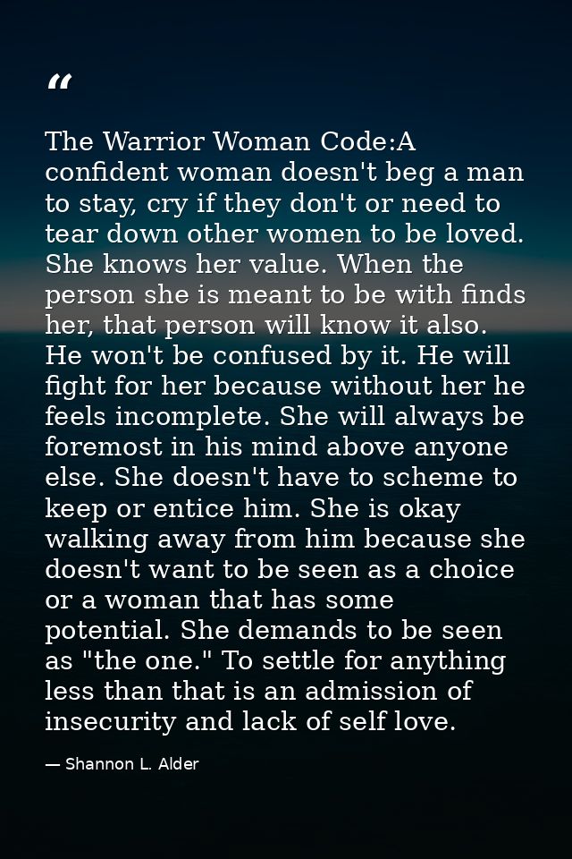 The Warrior Woman Code:A confident woman doesn't beg a man to stay, cry if they don't or need to tear down other women t — Shannon L. Alder