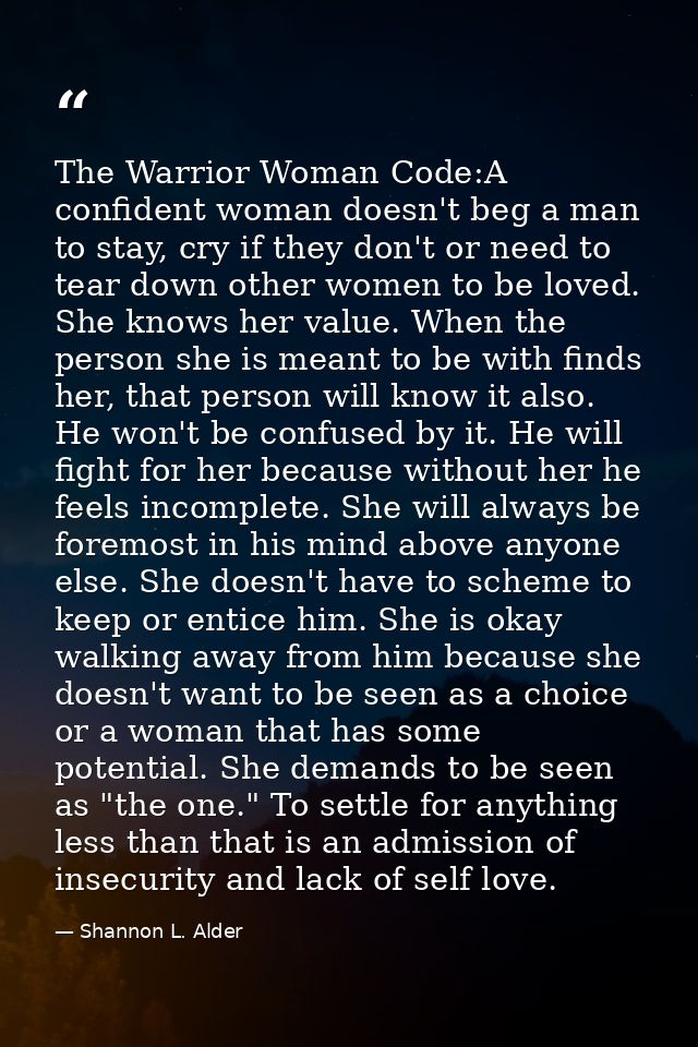 The Warrior Woman Code:A confident woman doesn't beg a man to stay, cry if they don't or need to tear down other women t — Shannon L. Alder