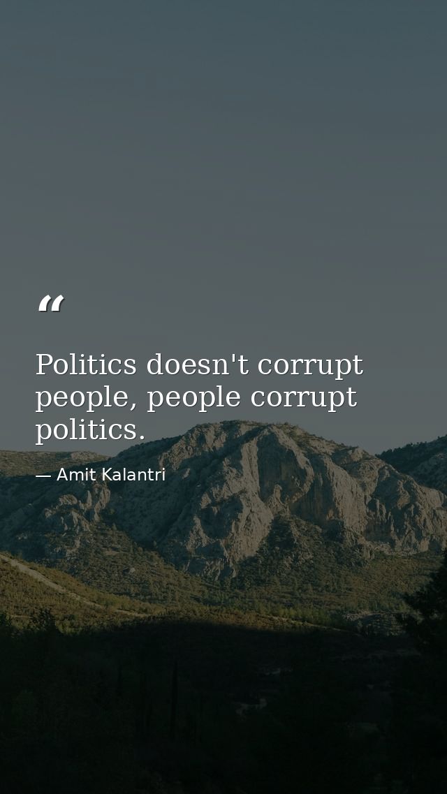 Politics doesn't corrupt people, people corrupt politics. — Amit Kalantri