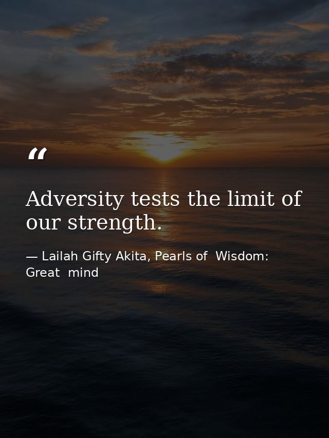 Adversity tests the limit of our strength. — Lailah Gifty Akita, Pearls of  Wisdom: Great  mind